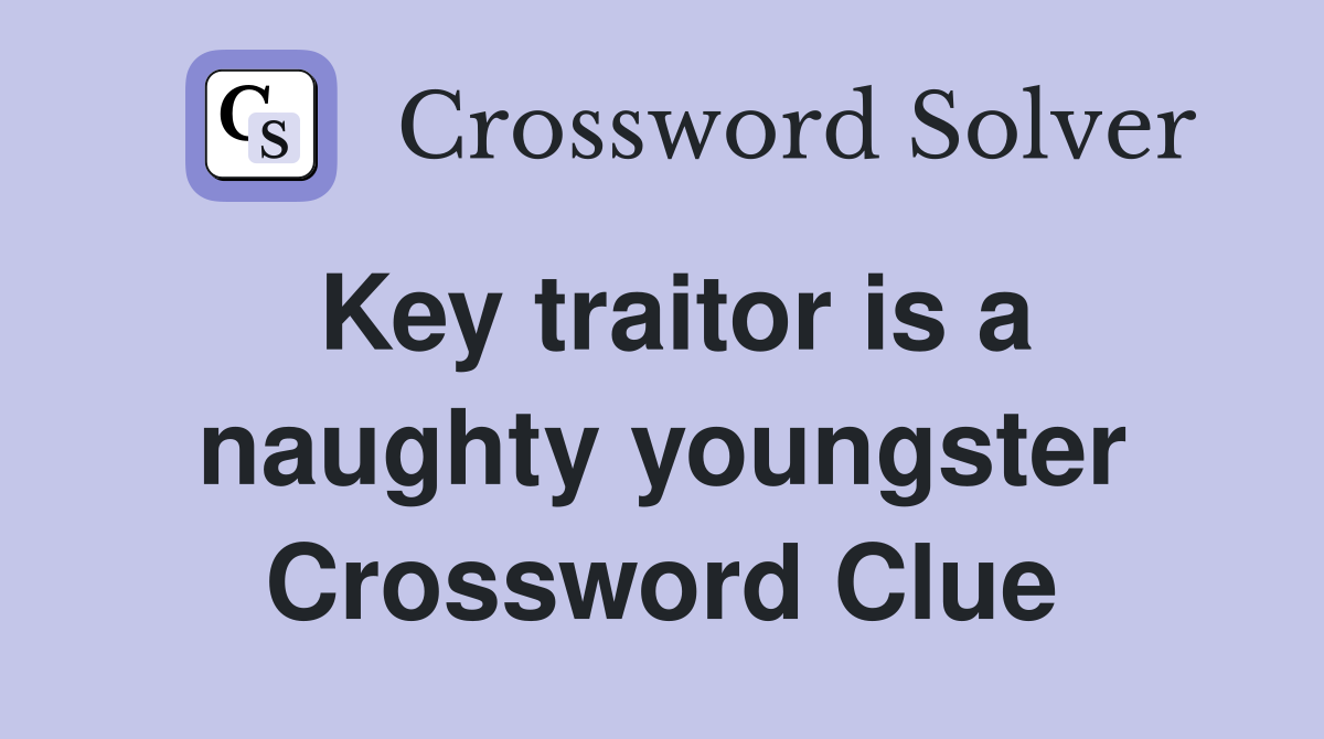 Key traitor is a naughty youngster Crossword Clue