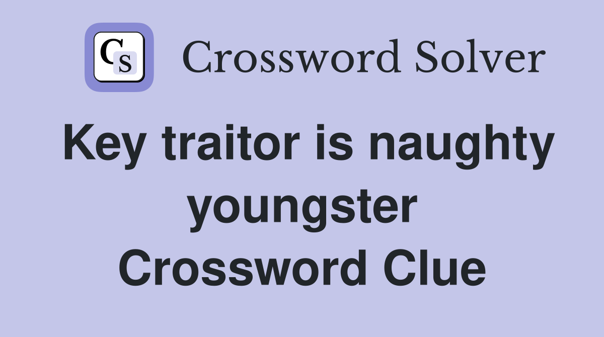 Key traitor is naughty youngster Crossword Clue