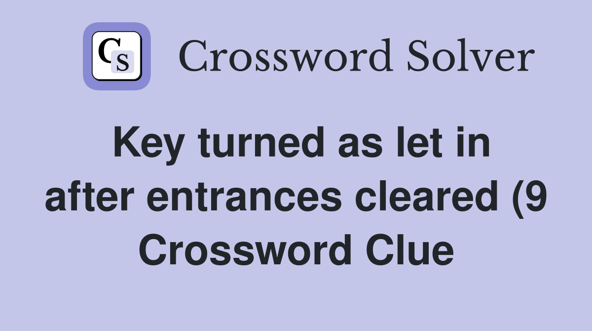 Key turned as let in after entrances cleared (9) Crossword Clue Key turned as let in after entrances cleared (9) Crossword Clue