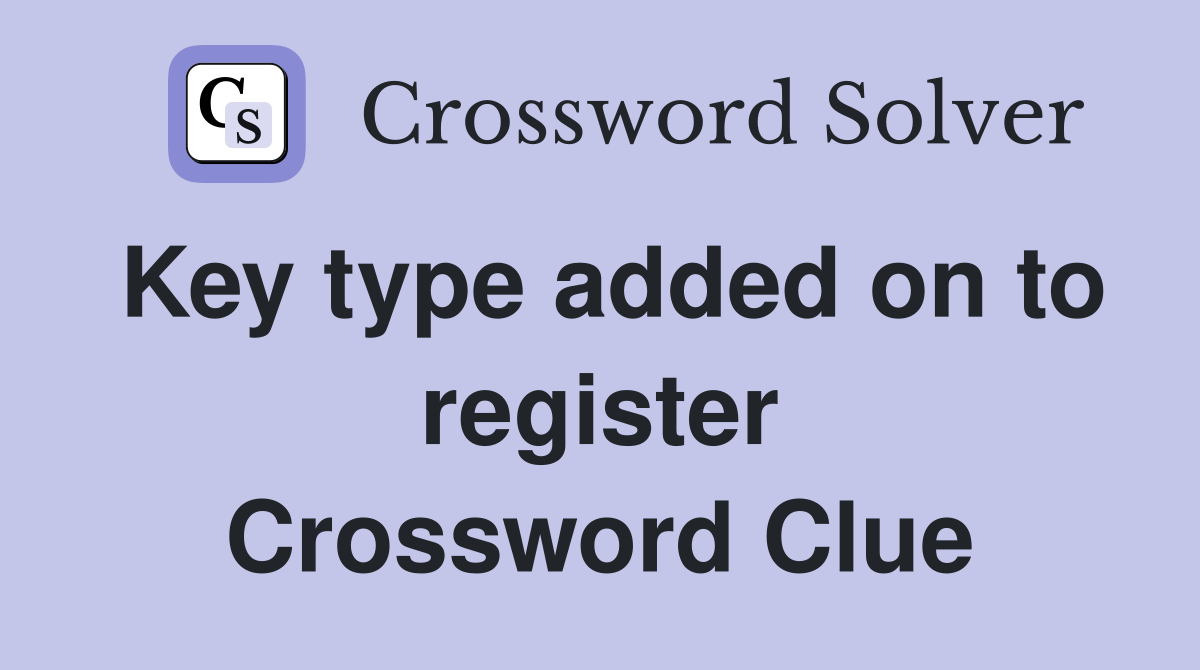 Key type added on to register Crossword Clue
