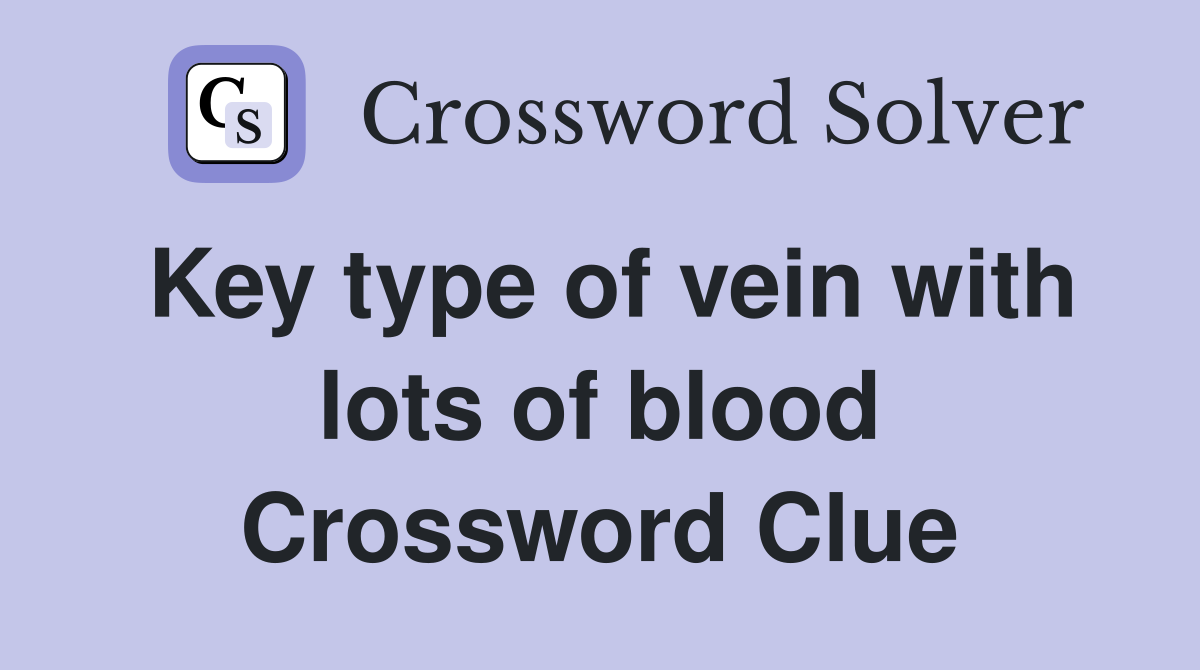 Key type of vein with lots of blood Crossword Clue