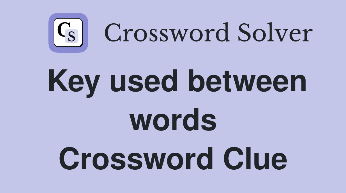 Key used between words Crossword Clue