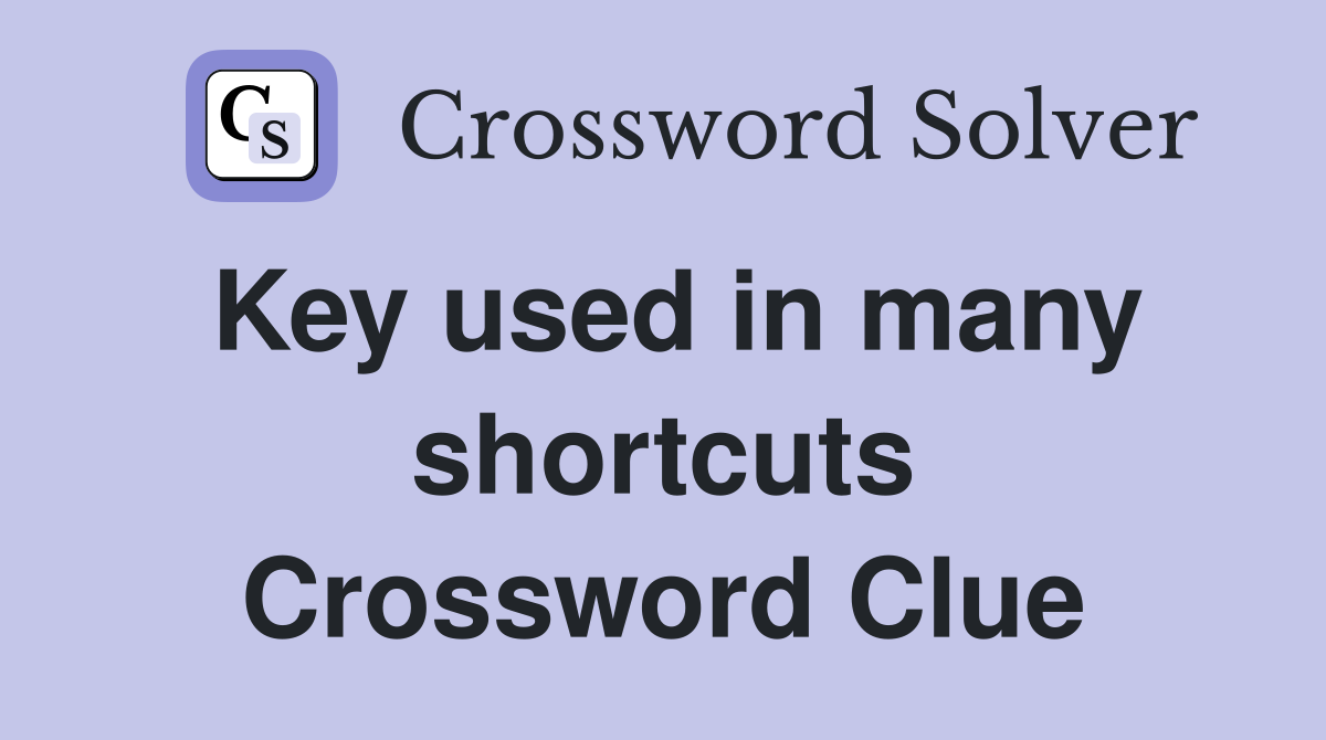 Key used in many shortcuts Crossword Clue