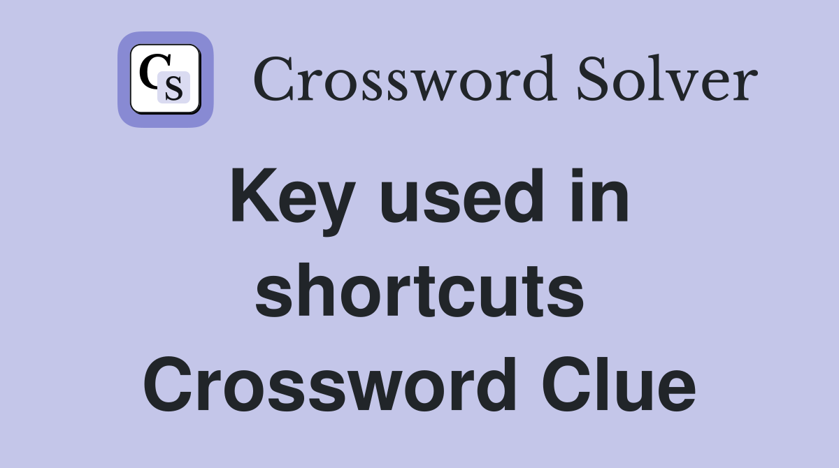 Key used in shortcuts Crossword Clue