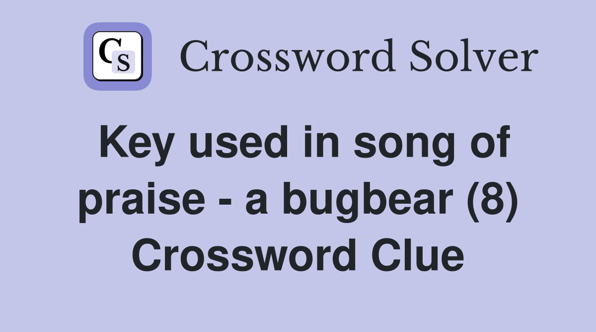 Key used in song of praise - a bugbear (8) Crossword Clue