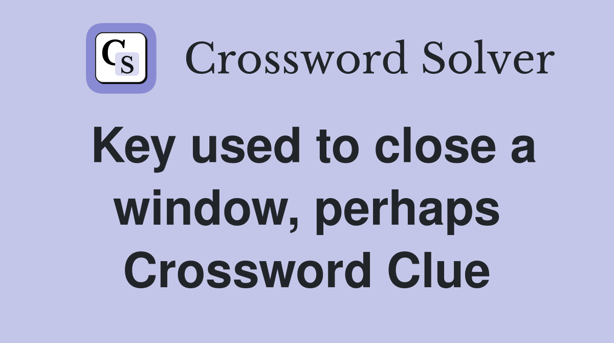 Key used to close a window, perhaps Crossword Clue