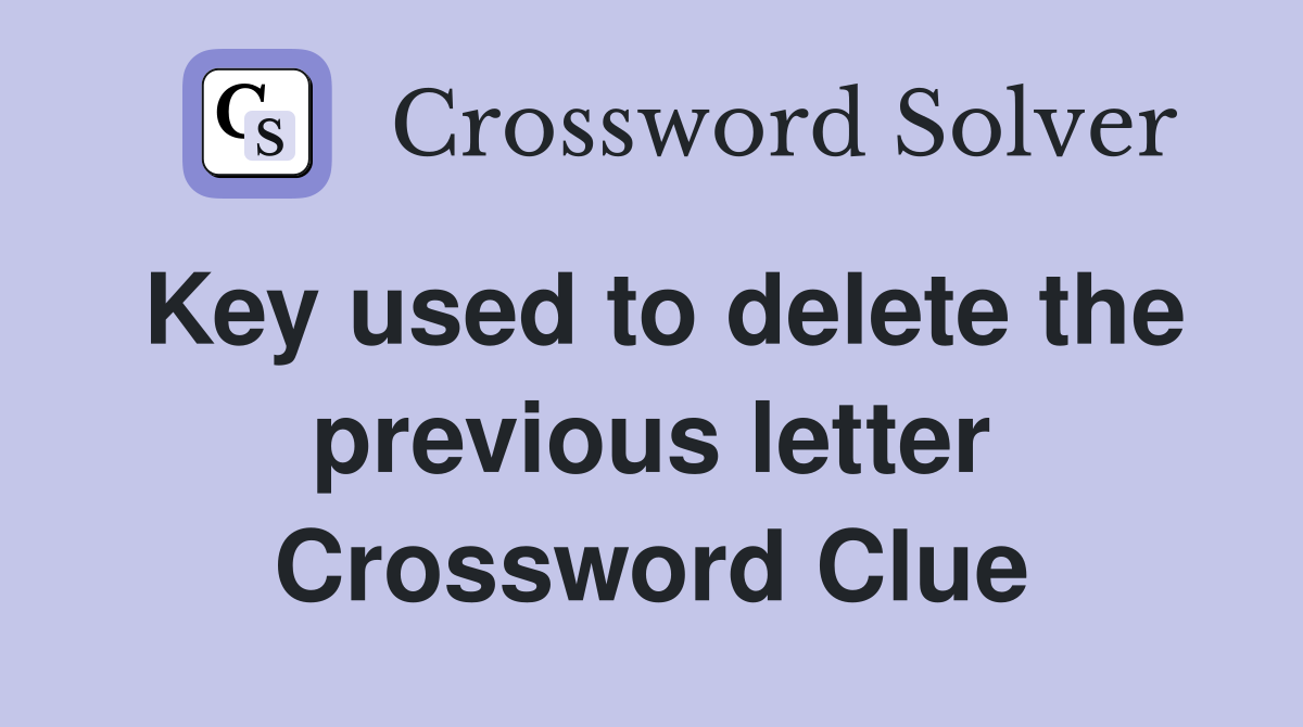 Key used to delete the previous letter Crossword Clue