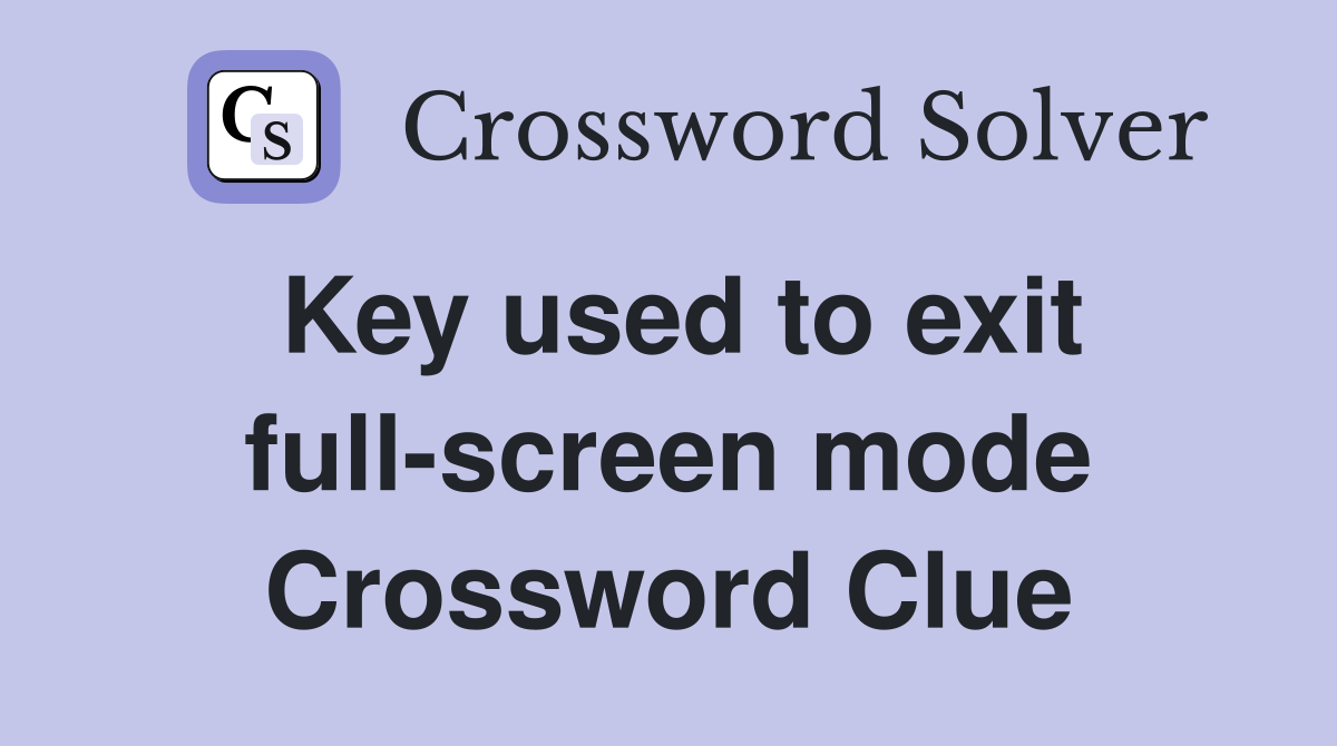 Key used to exit full-screen mode Crossword Clue