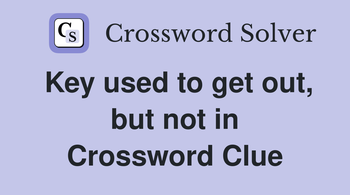 Key used to get out, but not in Crossword Clue