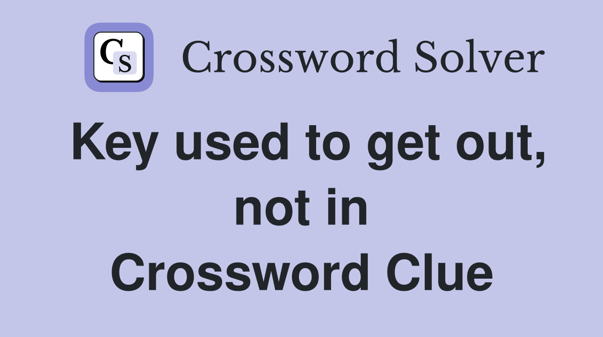 Key used to get out, not in Crossword Clue