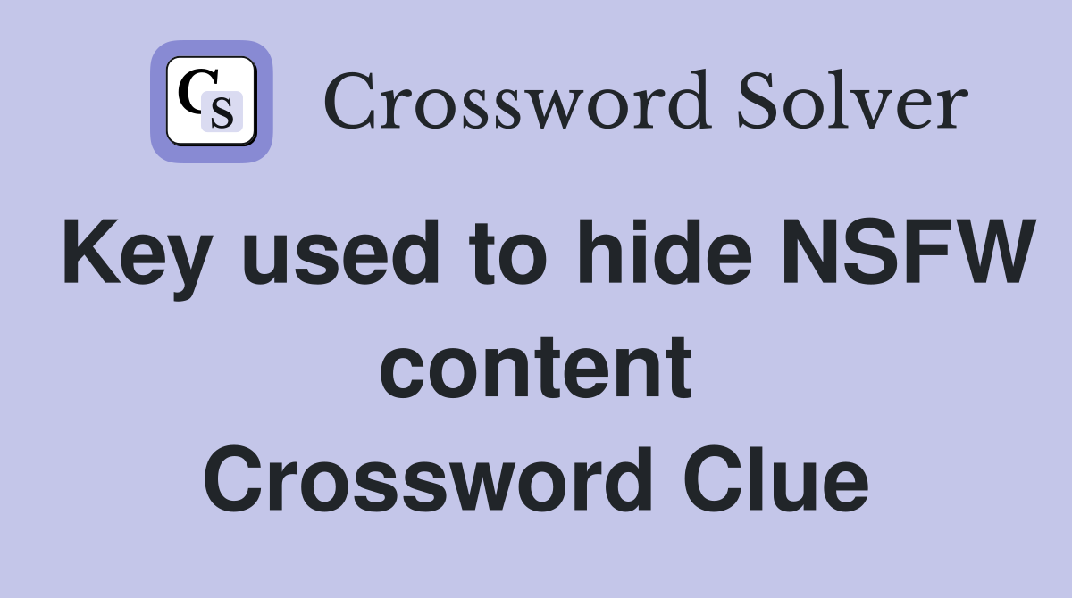 Key used to hide NSFW content Crossword Clue