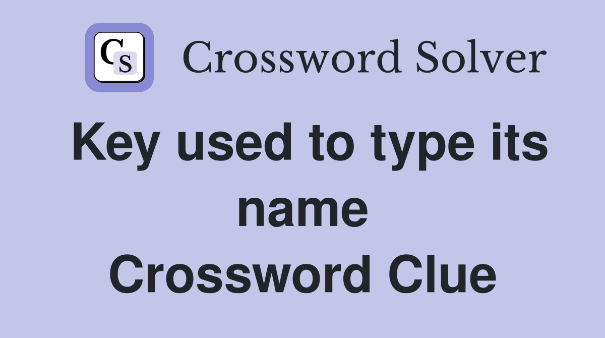 Key used to type its name Crossword Clue