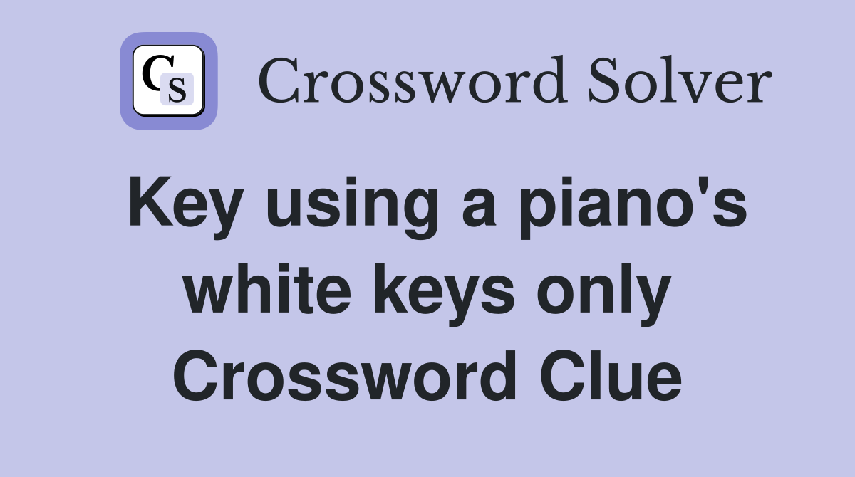 Key using a piano's white keys only Crossword Clue