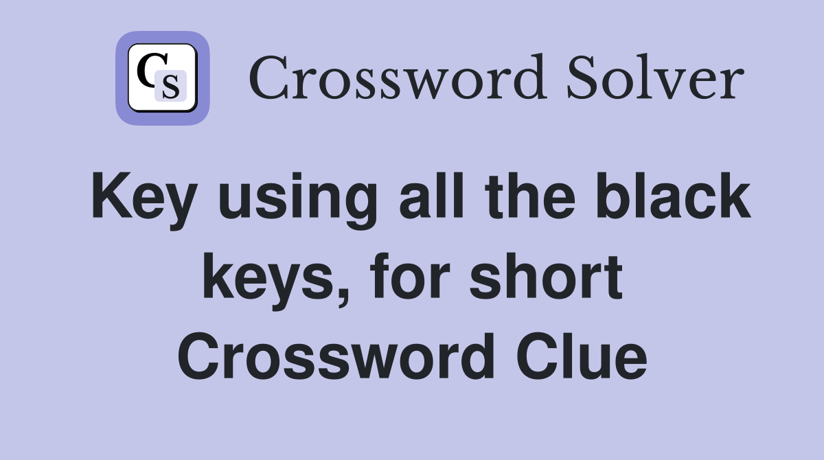 Key using all the black keys, for short Crossword Clue