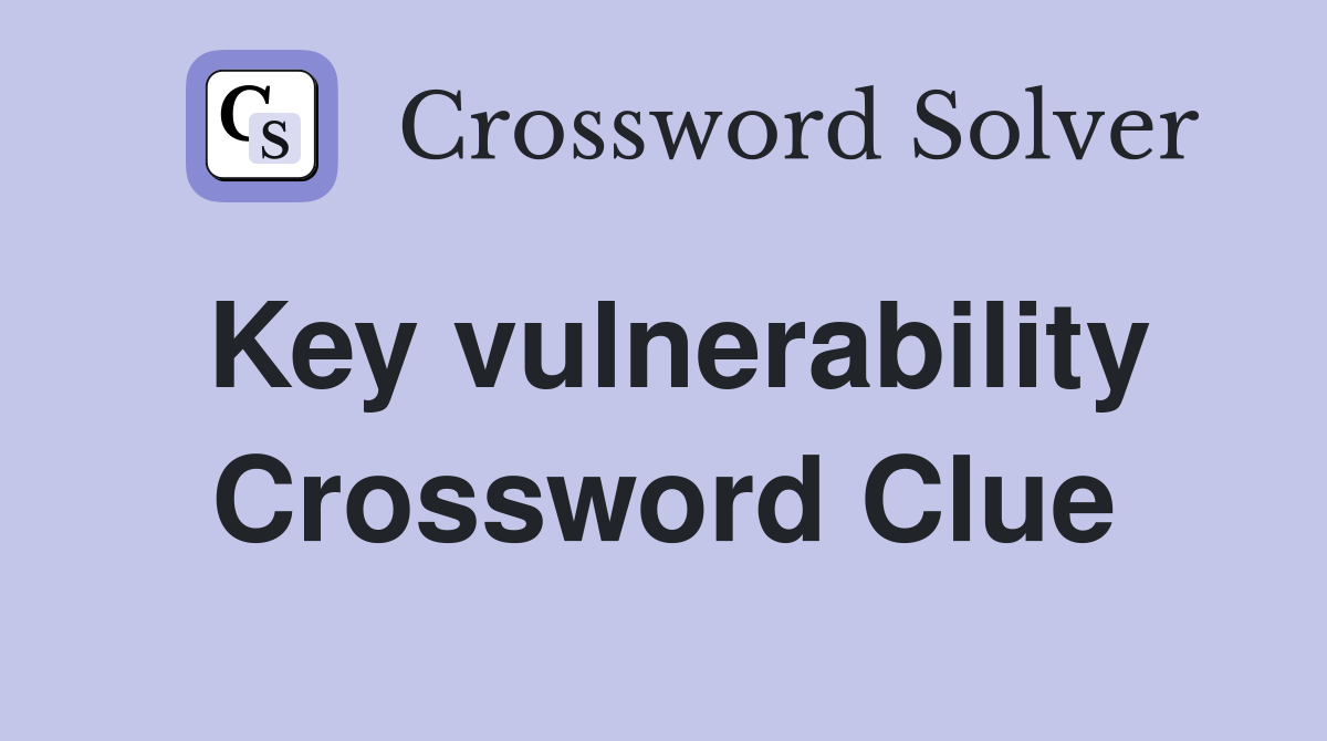 Key vulnerability Crossword Clue