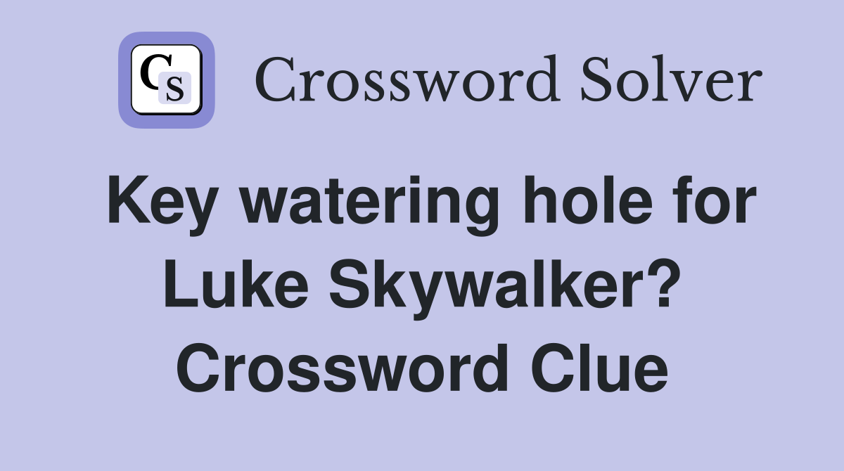 Key watering hole for Luke Skywalker? Crossword Clue