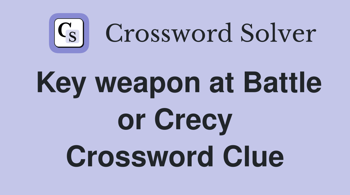 Key weapon at Battle or Crecy Crossword Clue