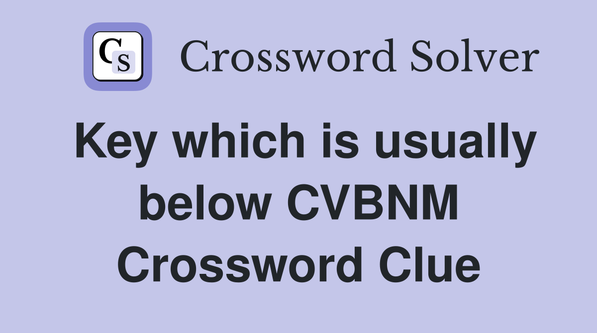 Key which is usually below CVBNM Crossword Clue