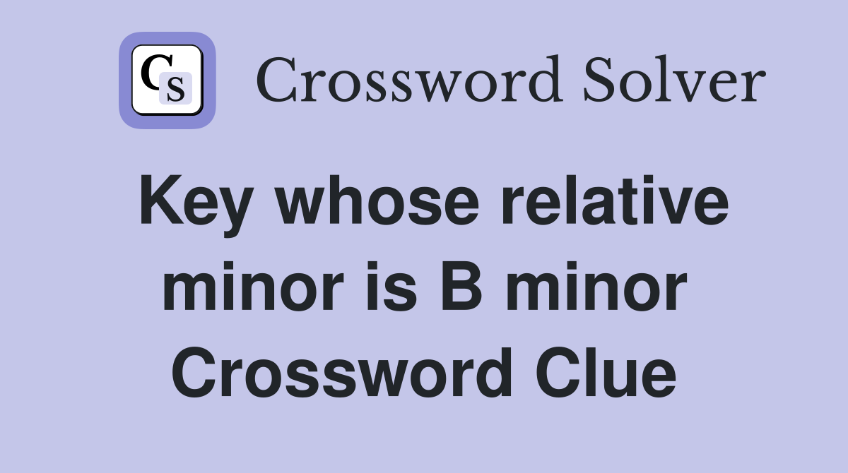 Key whose relative minor is B minor Crossword Clue