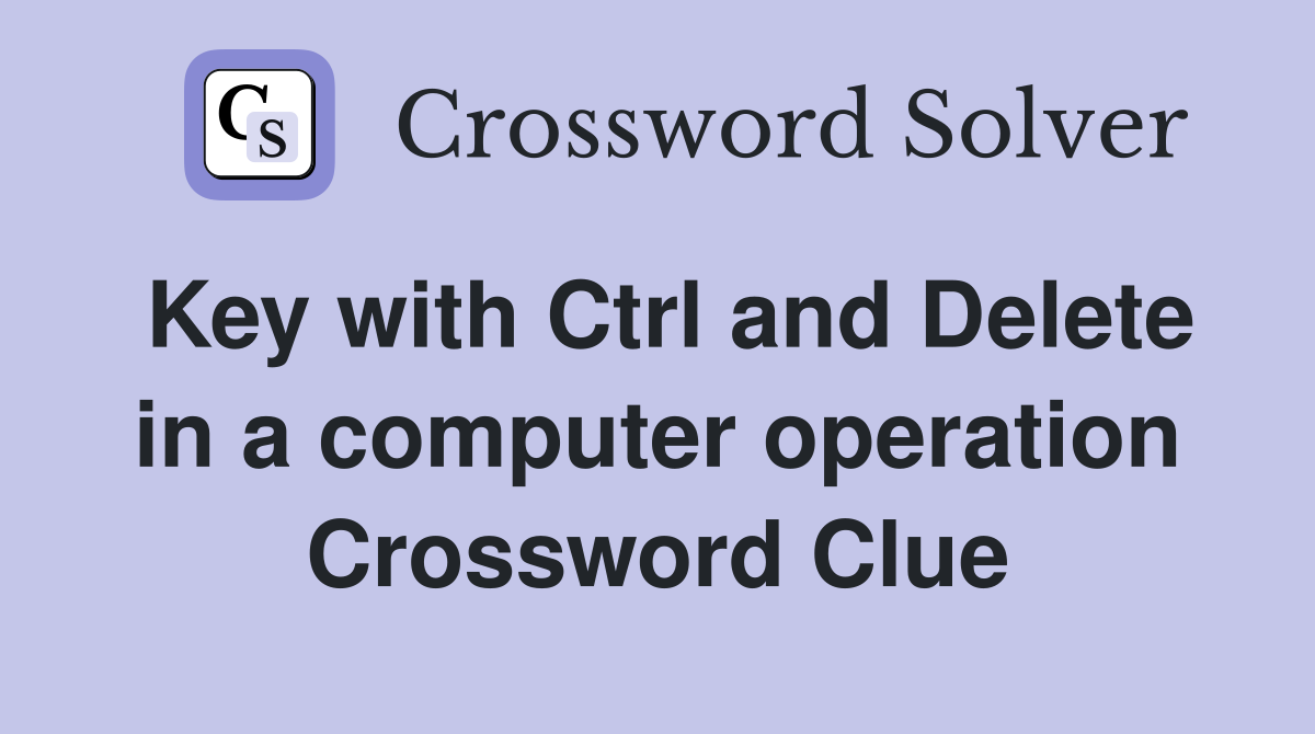 Key with Ctrl and Delete in a computer operation Crossword Clue