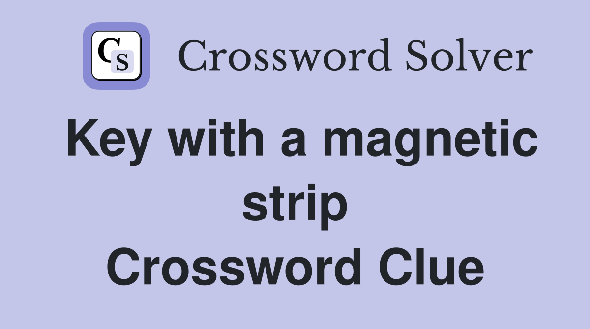 Key with a magnetic strip Crossword Clue