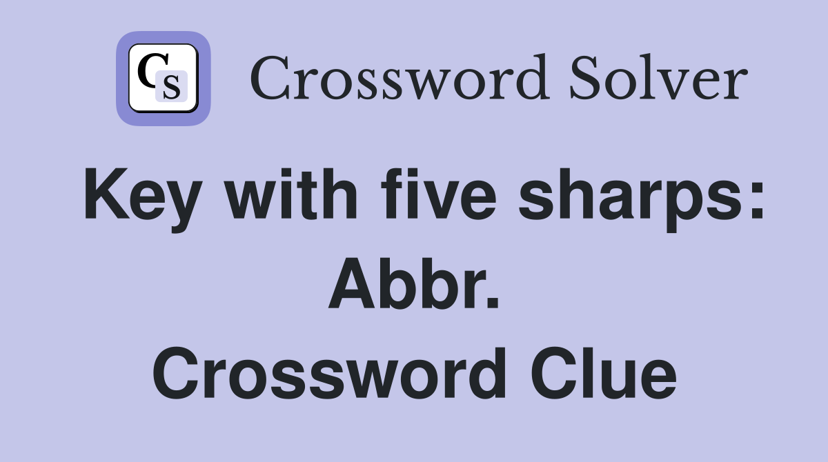 Key with five sharps: Abbr. Crossword Clue