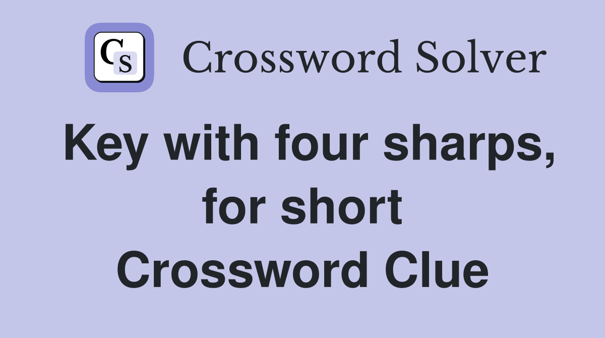 Key with four sharps, for short Crossword Clue