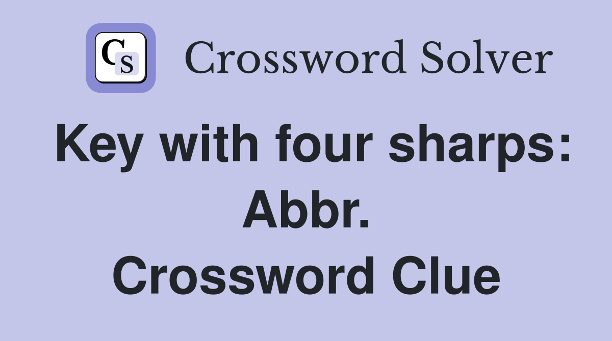 Key with four sharps: Abbr. Crossword Clue