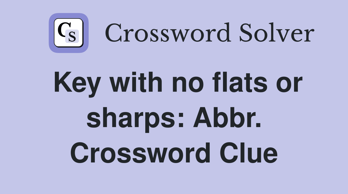 Key with no flats or sharps: Abbr. Crossword Clue