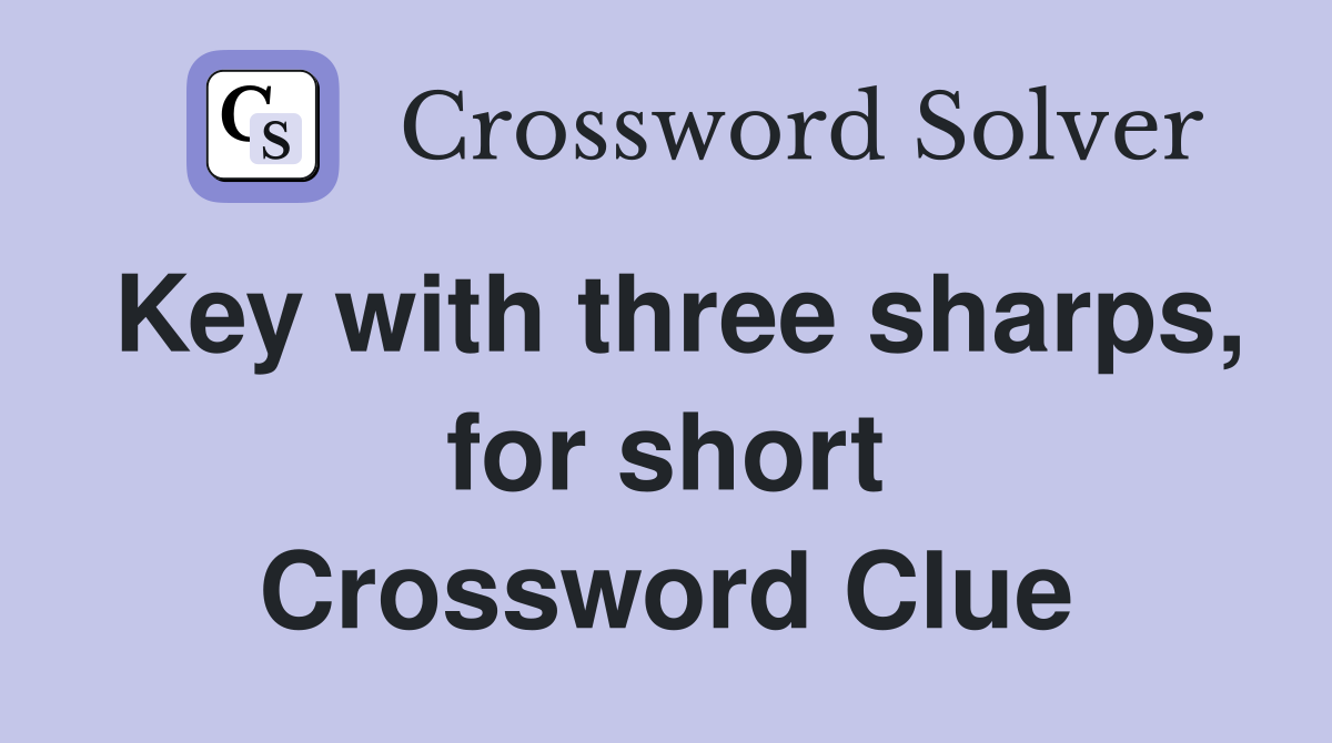 Key with three sharps, for short Crossword Clue