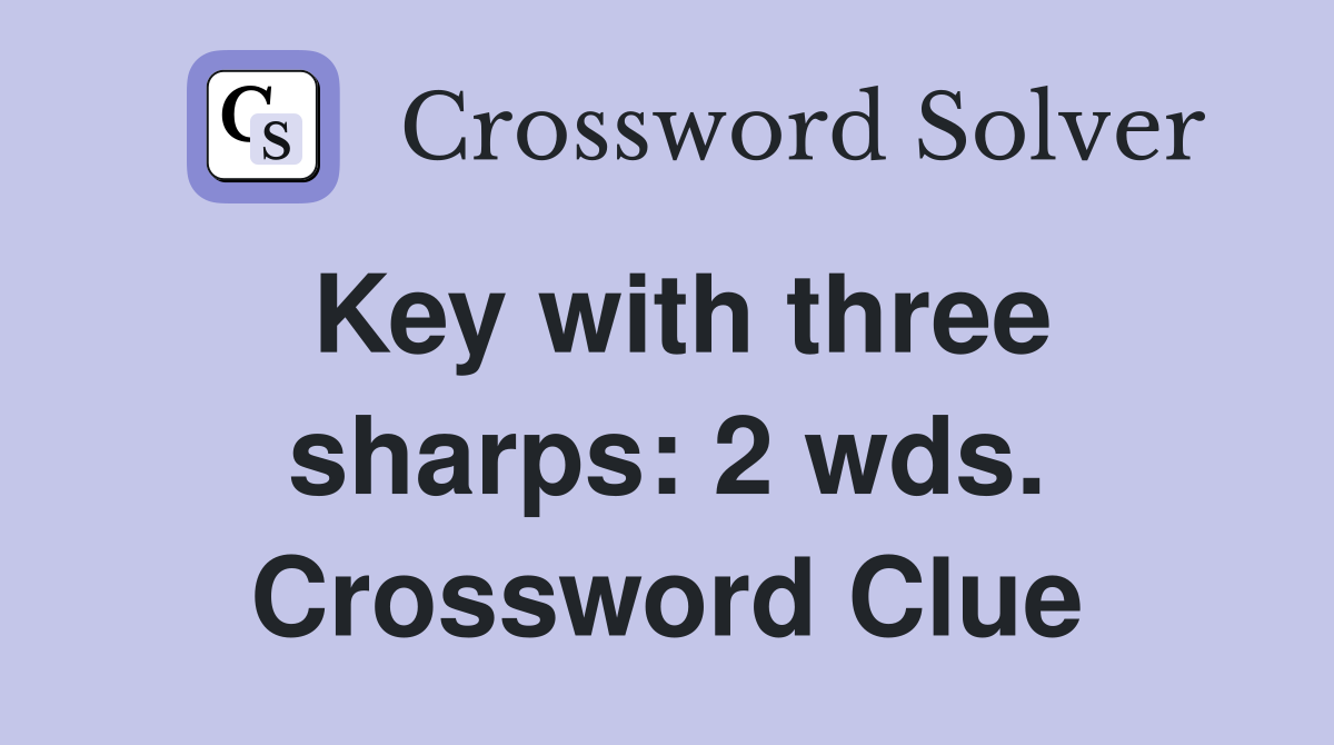 Key with three sharps: 2 wds. Crossword Clue