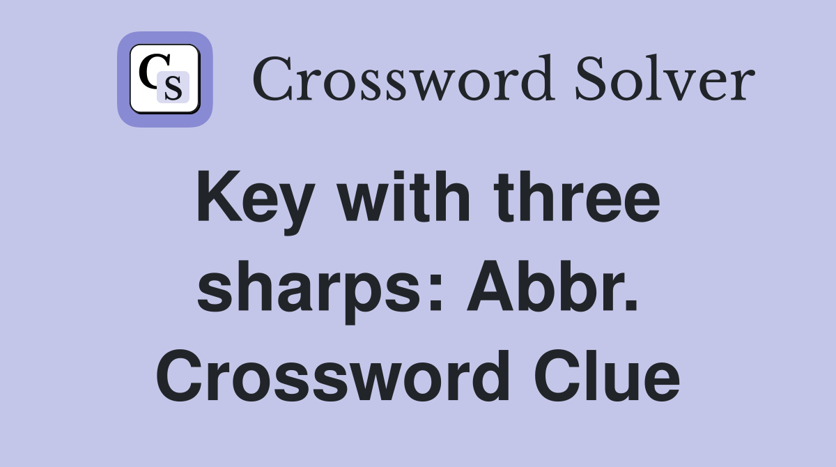 Key with three sharps: Abbr. Crossword Clue