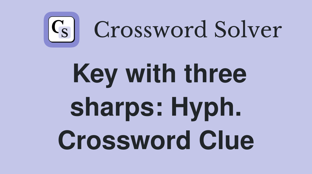 Key with three sharps: Hyph. Crossword Clue