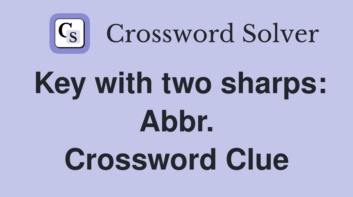 Key with two sharps: Abbr. Crossword Clue