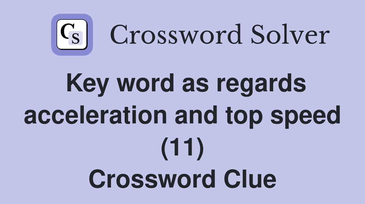 Key word as regards acceleration and top speed (11) Crossword Clue