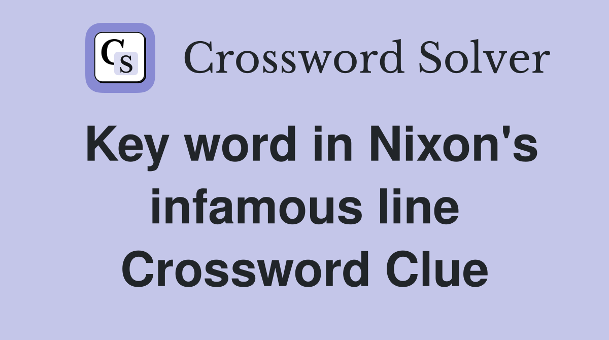 Key word in Nixon's infamous line Crossword Clue