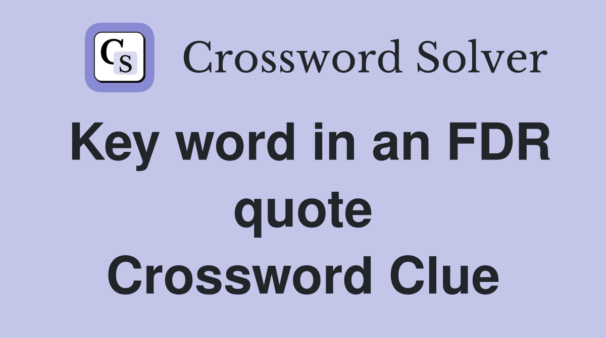 Key word in an FDR quote Crossword Clue