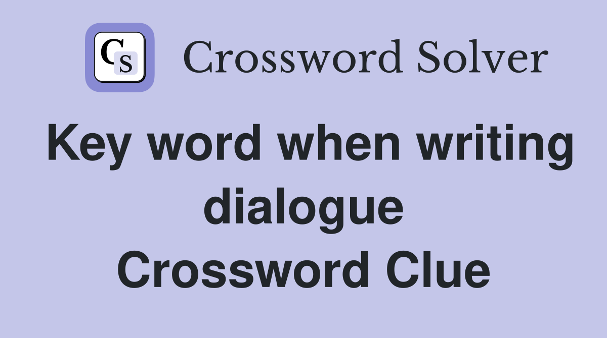 Key word when writing dialogue Crossword Clue