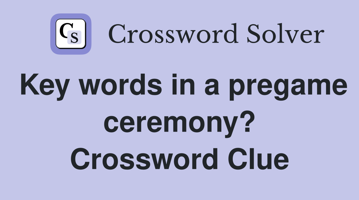 Key words in a pregame ceremony? Crossword Clue