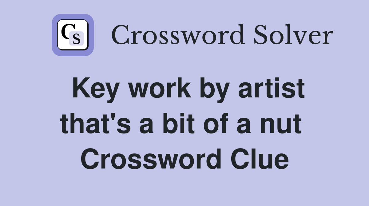 Key work by artist that's a bit of a nut  Crossword Clue