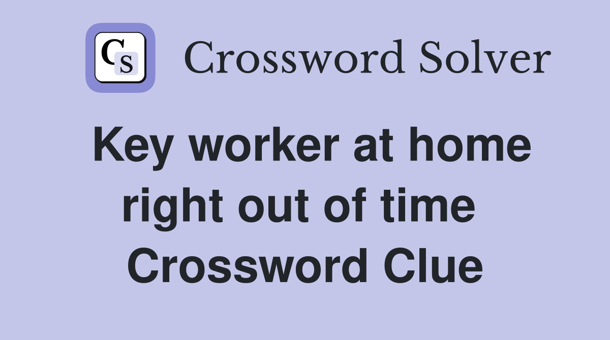 Key worker at home right out of time  Crossword Clue
