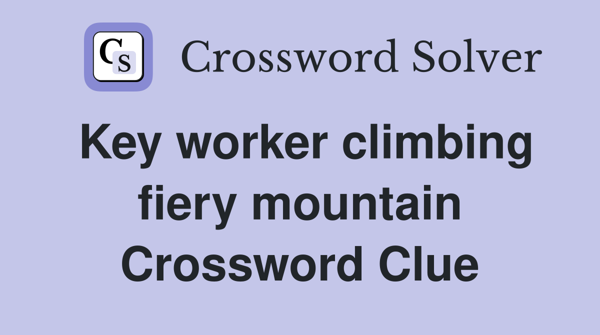 Key worker climbing fiery mountain Crossword Clue