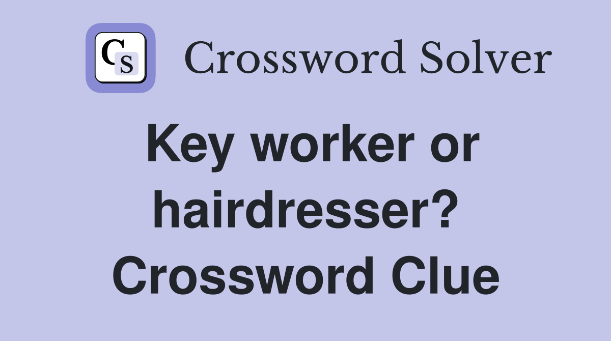 Key worker or hairdresser? Crossword Clue