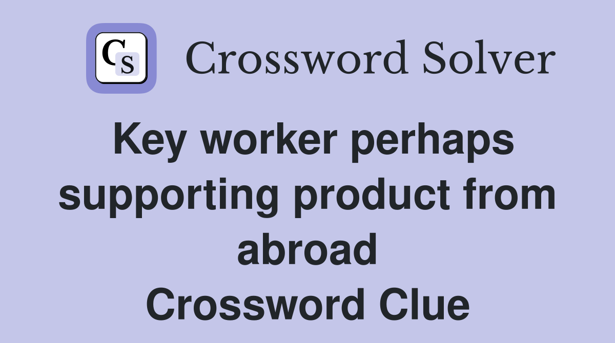 Key worker perhaps supporting product from abroad Crossword Clue
