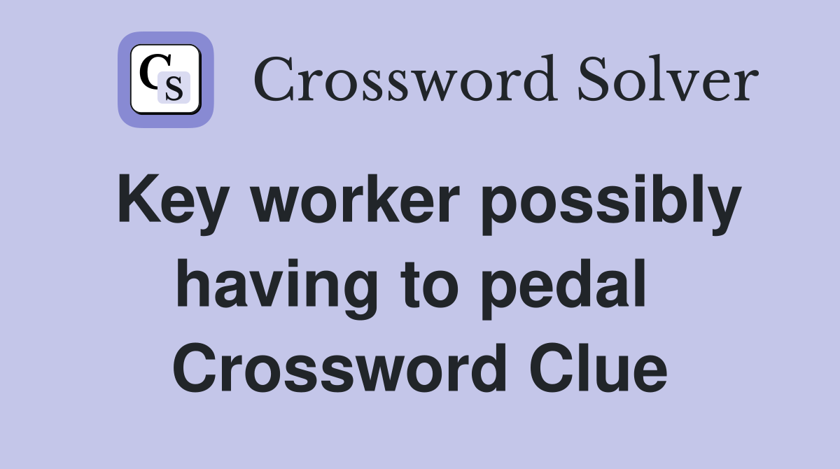 Key worker possibly having to pedal  Crossword Clue