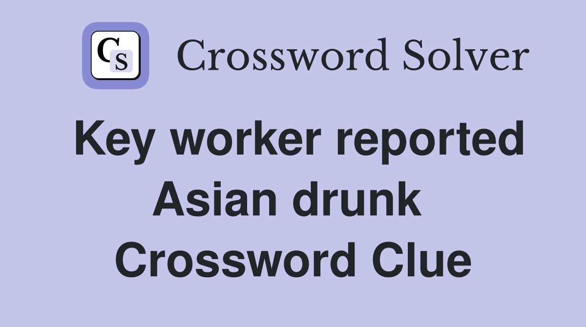 Key worker reported Asian drunk  Crossword Clue