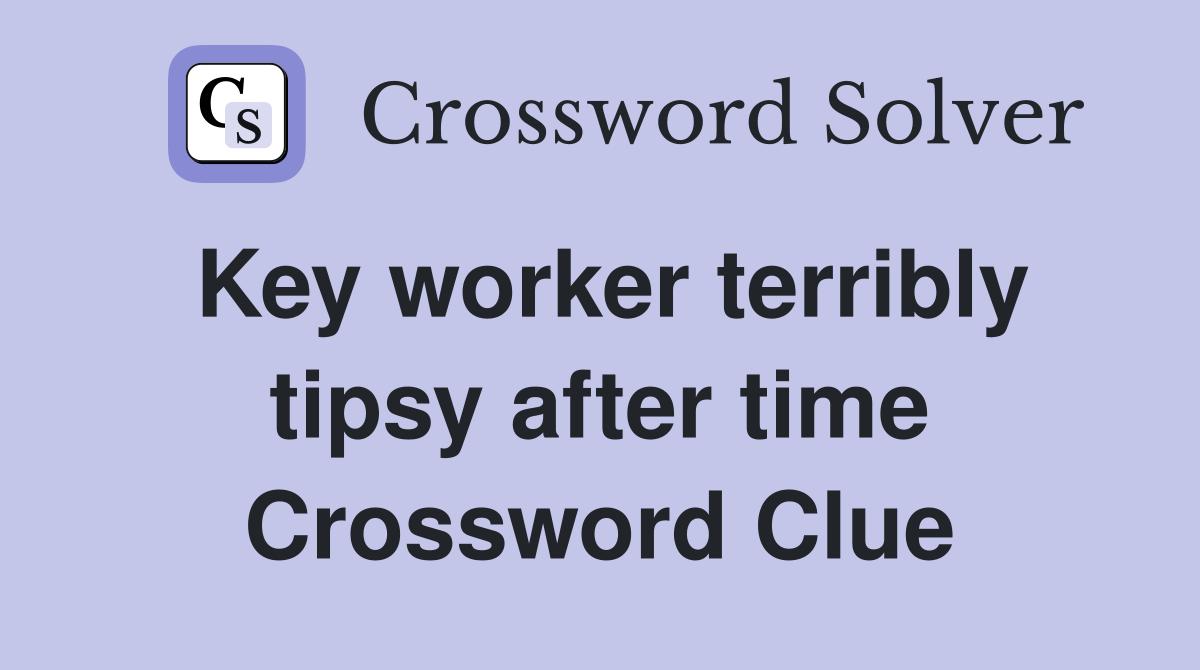 Key worker terribly tipsy after time Crossword Clue