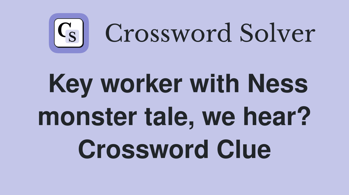 Key worker with Ness monster tale, we hear? Crossword Clue