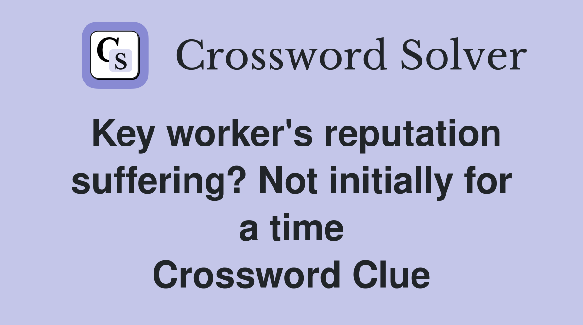 Key worker's reputation suffering? Not initially for a time Crossword Clue