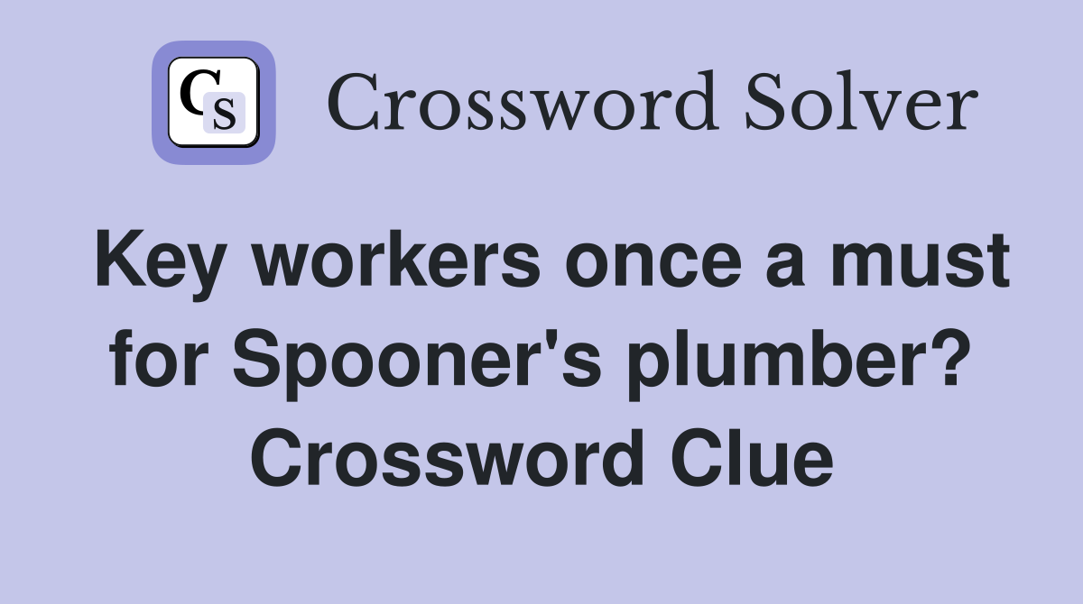Key workers once a must for Spooner's plumber? Crossword Clue